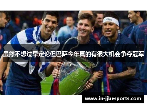 虽然不想过早定论但巴萨今年真的有很大机会争夺冠军