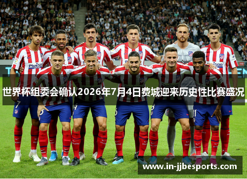 世界杯组委会确认2026年7月4日费城迎来历史性比赛盛况