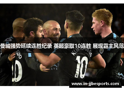 曼城强势延续连胜纪录 英超豪取10连胜 展现霸主风范 曼城强势延续连胜纪录 英超豪取10连胜 展现霸主风范